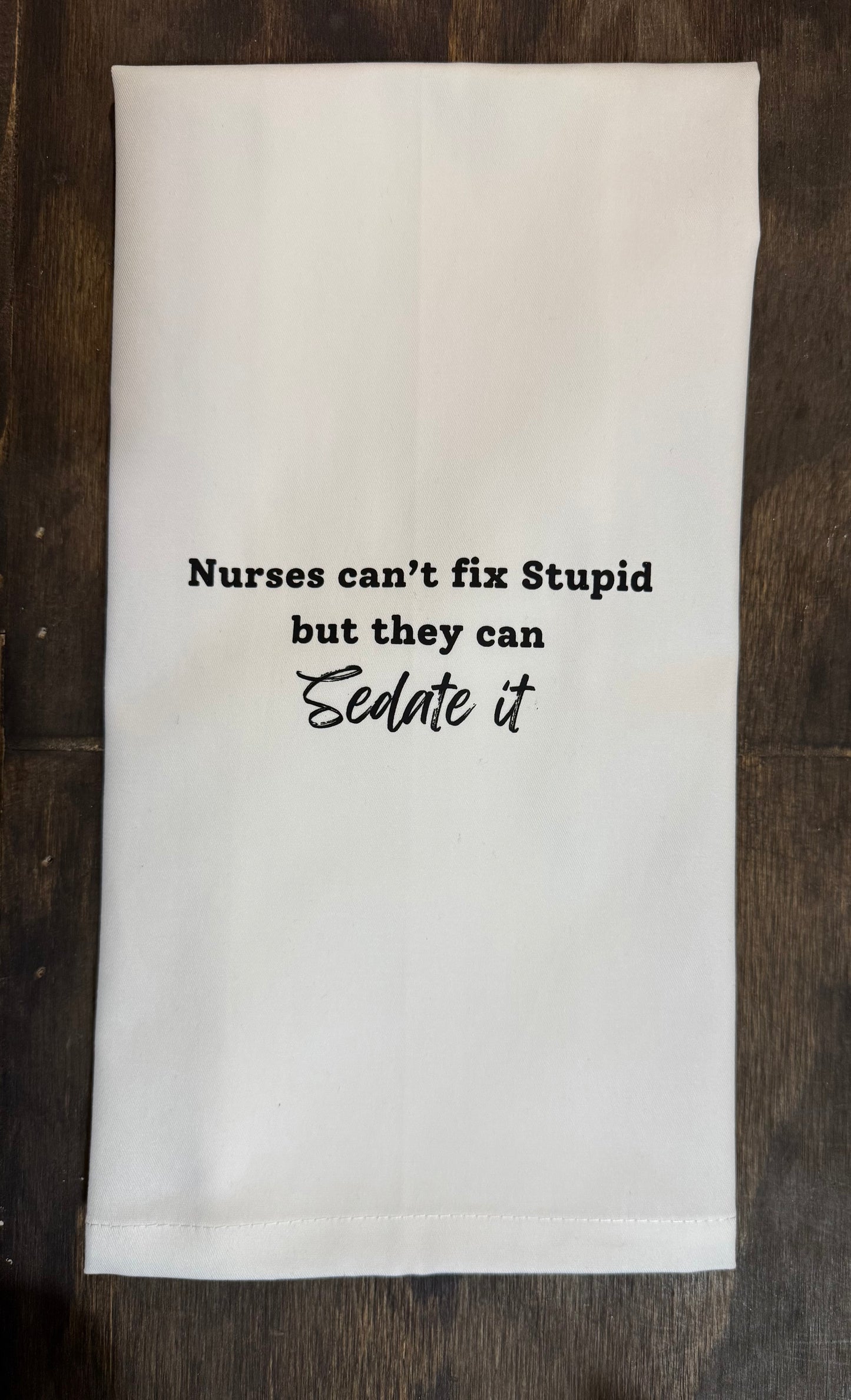 Nurses can't fix stupid but they can sedate it.