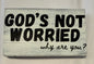 God’s Not Worried Wooden Sign