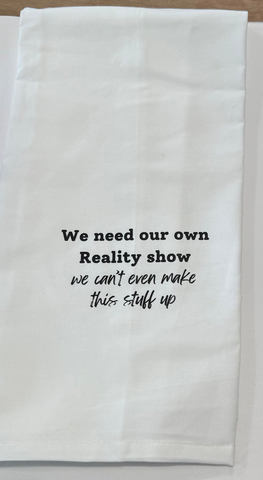 We Need our Own Reality Show - Tea Towel