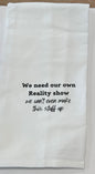 We Need our Own Reality Show - Tea Towel
