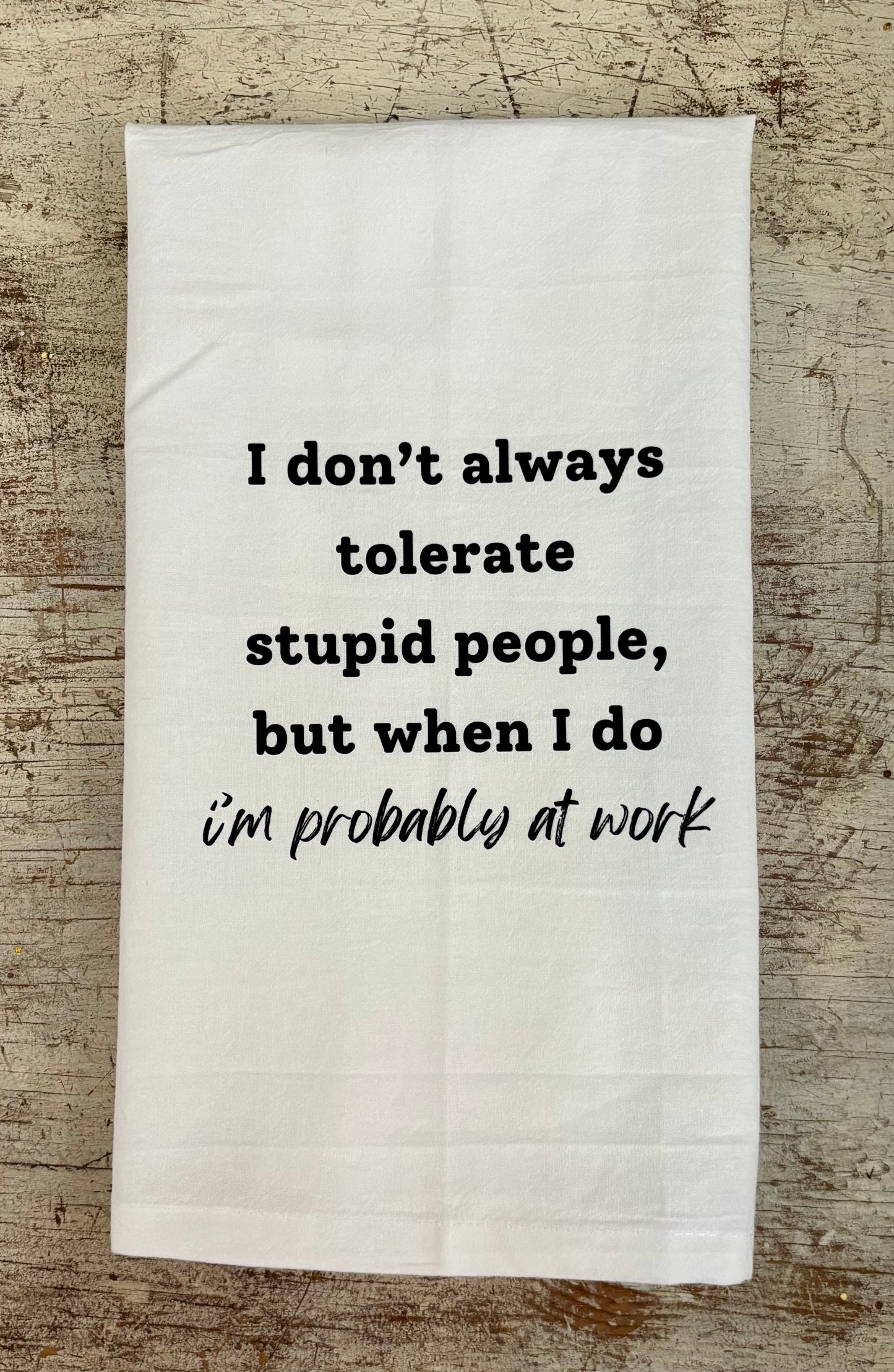 I Don't Always Tolerate Stupid People Tea Towel