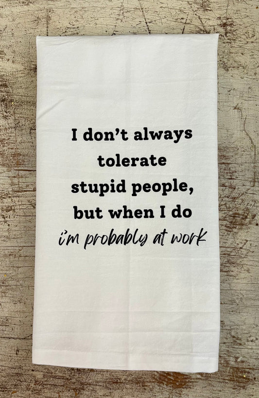 I Don't Always Tolerate Stupid People Tea Towel