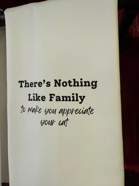 There's Nothing Like Family To Make You Appreciate Your Cat - Tea Towel