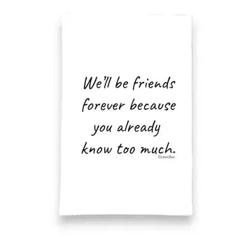 Friends Forever,You Know Too Much funny Tea Towel