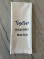 Together Is Our Favorite Place To Be Tea Towel