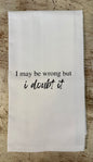 I May Be Wrong Tea Towel